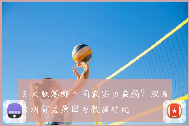 五大联赛哪个国家实力最弱？深度分析背后原因与数据对比